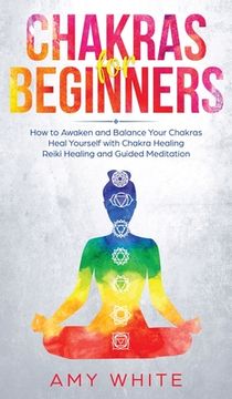 portada Chakras: For Beginners - How to Awaken and Balance Your Chakras and Heal Yourself with Chakra Healing, Reiki Healing and Guided