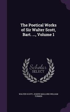 portada The Poetical Works of Sir Walter Scott, Bart. ..., Volume 1 (en Inglés)