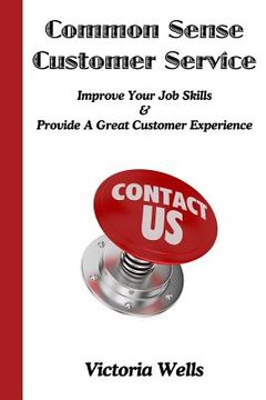 portada Common Sense Customer Service: Improve Your Job Skills & Provide A Great Customer Experience (en Inglés)