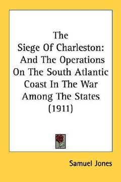 portada the siege of charleston: and the operations on the south atlantic coast in the war among the states (1911) (in English)