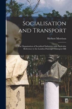 portada Socialisation and Transport: the Organisation of Socialised Industries With Particular Reference to the London Passenger Transport Bill (in English)
