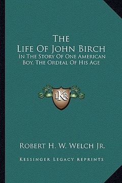 portada the life of john birch: in the story of one american boy, the ordeal of his age (en Inglés)