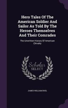 portada Hero Tales Of The American Soldier And Sailor As Told By The Heroes Themselves And Their Comrades: The Unwritten History Of American Chivalry (en Inglés)