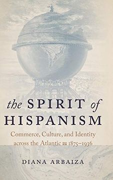 portada The Spirit of Hispanism: Commerce, Culture, and Identity Across the Atlantic, 1875-1936 (en Inglés)