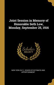 portada Joint Session in Memory of Honorable Seth Low, Monday, September 25, 1916 (en Inglés)