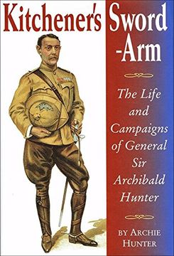 portada Kitchener's Sword-Arm: The Life and Campaigns of General sir Archibald Hunter, G. Ca B. , G. Ca V. O. , D. Sw O. (en Inglés)