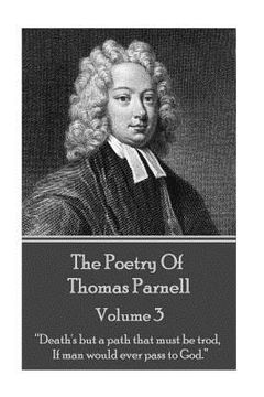 portada The Poetry of Thomas Parnell - Volume III: "Death's but a path that must be trod, If man would ever pass to God." (en Inglés)