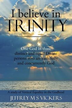 portada I believe in Trinity: A Study of Vertical Equality in the Godhead (en Inglés)