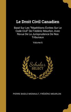 portada Le Droit Civil Canadien: Basé sur les "Répétitions Écrites sur le Code Civil" de Frédéric Mourlon, Avec Revue de la Jurisprudence de nos Tribunaux; Volume 6 (en Francés)