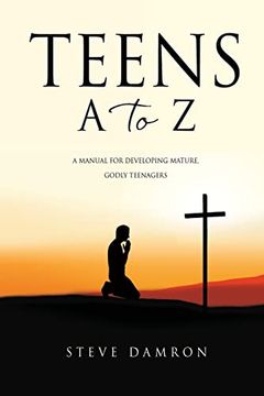 portada Teens a to z: A Manual for Developing Mature, Godly Teenagers (en Inglés)