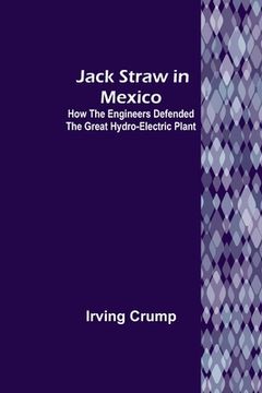 portada Jack Straw in Mexico: How the Engineers Defended the Great Hydro-Electric Plant (en Inglés)