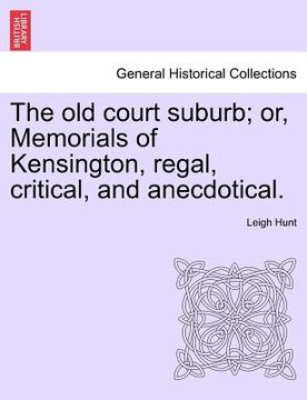 portada the old court suburb; or, memorials of kensington, regal, critical, and anecdotical. third edition