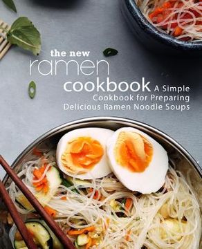 portada The New Ramen Cookbook: A Simple Cookbook for Preparing Delicious Ramen Noodle Soups (2nd Edition) (in English)