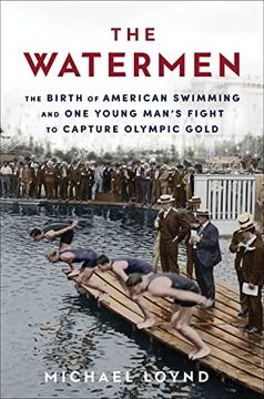 portada The Watermen: The Birth of American Swimming and One Young Man's Fight to Capture Olympic Gold