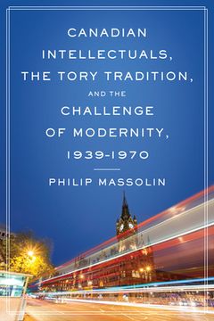 portada Canadian Intellectuals, the Tory Tradition, and the Challenge of Modernity, 1939-1970 (in English)