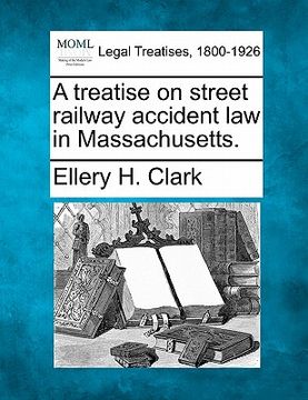 portada a treatise on street railway accident law in massachusetts. (en Inglés)