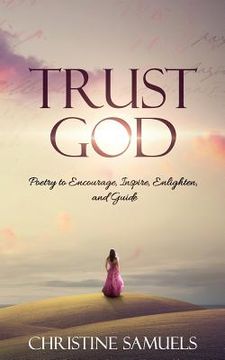 portada Trust God: Poetry to Encourage, Inspire, Enlighten, and Guide (en Inglés)