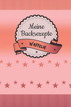 portada Meine Backrezepte Waffeln: A5 Softcover Backrezepte / Rezeptbuch / Eintragbuch / Backbuch / Waffeln backen / zum Selberschreiben und eintragen vo (in German)