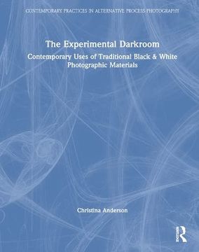portada The Experimental Darkroom: Contemporary Uses of Traditional Black & White Photographic Materials (Contemporary Practices in Alternative Process Photography) (in English)