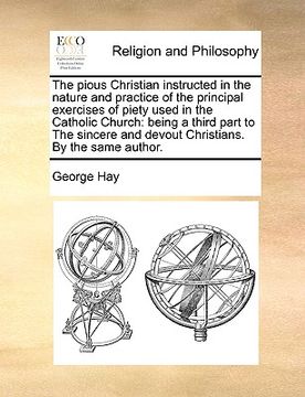 portada the pious christian instructed in the nature and practice of the principal exercises of piety used in the catholic church: being a third part to the s