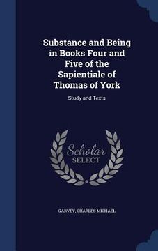 portada Substance and Being in Books Four and Five of the Sapientiale of Thomas of York: Study and Texts (en Inglés)