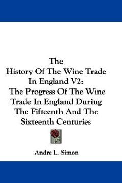 portada the history of the wine trade in england v2: the progress of the wine trade in england during the fifteenth and the sixteenth centuries (en Inglés)