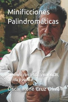 Minificciones Palindromáticas: Jugando con letras y palabras, de ida y vuelta (in Spanish)