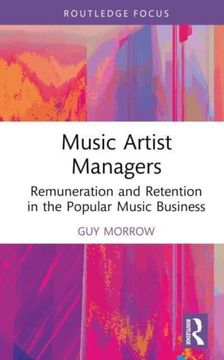Music Artist Managers: Remuneration and Retention in the Popular Music Business (Routledge Focus on the Global Creative Economy) (en Inglés)