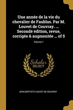 portada Une Année de la Vie Du Chevalier de Faublas. Par M. Louvet de Couvray. ... Secondé Édition, Revue, Corrigée & Augmentée ... of 5; Volume 1 (in French)