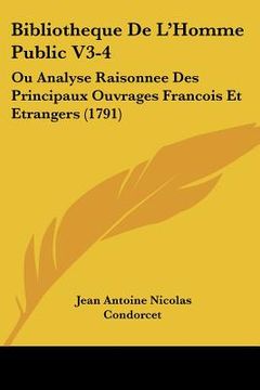 portada bibliotheque de l'homme public v3-4: ou analyse raisonnee des principaux ouvrages francois et etrangers (1791) (en Inglés)