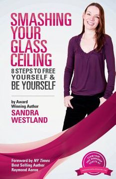 portada Smashing Your Glass Ceiling: 8 Steps To Free Yourself & Be Yourself (en Inglés)