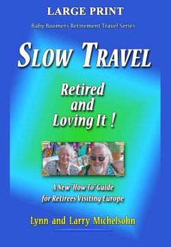 portada Slow Travel--Retired and Loving It! LARGE PRINT: A New "How to" Guide for Retirees Visiting Europe (en Inglés)