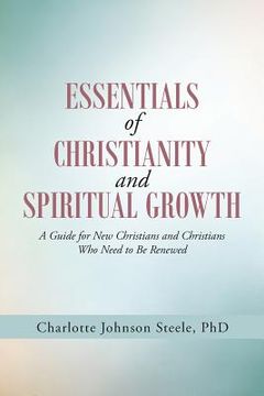 portada Essentials of Christianity and Spiritual Growth: A Guide for New Christians and Christians Who Need to Be Renewed (en Inglés)