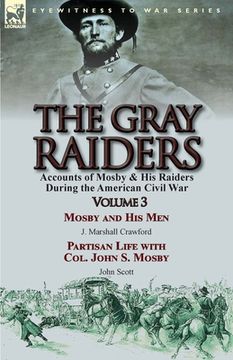 portada The Gray Raiders: Volume 3-Accounts of Mosby & His Raiders During the American Civil War: Mosby and His Men by J. Marshall Crawford & Pa (en Inglés)