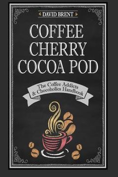 portada Coffee Cherry Cocoa Pod: The Coffee Addicts and Chocoholics Handbook (in English)