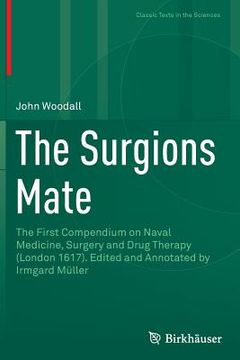 portada The Surgions Mate: The First Compendium on Naval Medicine, Surgery and Drug Therapy (London 1617). Edited and Annotated by Irmgard Müller (en Inglés)