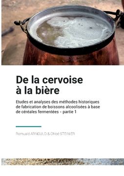 portada De la Cervoise à la Bière: Etudes et analyses des méthodes historique de fabrication de boissons alcoolisées à base de céréales fermentées (in French)
