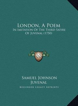 portada london, a poem: in imitation of the third satire of juvenal (1750) in imitation of the third satire of juvenal (1750) (en Inglés)