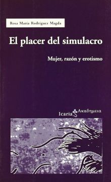 El placer del simulacro : mujer, razón y erotismo