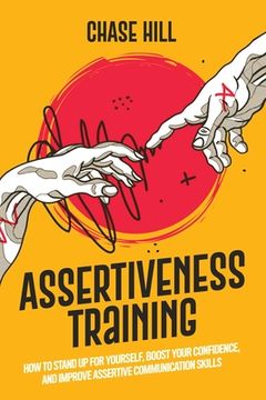 portada Assertiveness Training: How to Stand up for Yourself, Boost Your Confidence, and Improve Assertive Communication Skills (en Inglés)