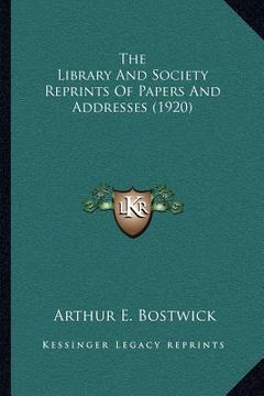 portada the library and society reprints of papers and addresses (1920) (en Inglés)