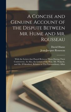 portada A Concise and Genuine Account of the Dispute Between Mr. Hume and Mr. Rousseau: With the Letters That Passed Between Them During Their Controversy. As