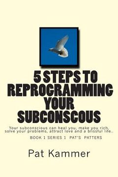 portada 5 steps to reprogramming your subconscious: It can heal you, make you rich, solve your problems, attract love and create a blissful life. (en Inglés)