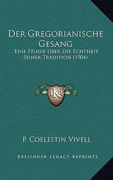portada Der Gregorianische Gesang: Eine Studie Uber Die Echtheit Seiner Tradition (1904) (en Alemán)