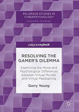 portada Resolving the Gamer's Dilemma: Examining the Moral and Psychological Differences between Virtual Murder and Virtual Paedophilia (Palgrave Studies in Cyberpsychology)