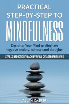 portada Practical Step by Step to Mindfulness: Do You Feel Overwhelmed, Stressed & Depressed? Learn How to Overcome Social Anxiety, Low Self-Esteem & Eliminat (en Inglés)
