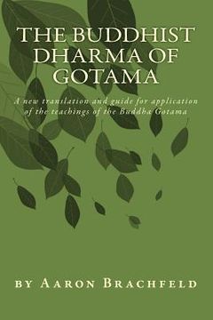 portada The Buddhist Dharma of Gotama: A new translation and guide for application of the teachings of the Buddha Gotama