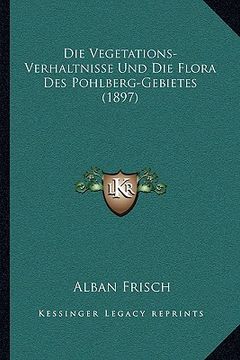 portada Die Vegetations-Verhaltnisse Und Die Flora Des Pohlberg-Gebietes (1897) (en Alemán)