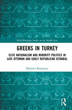 portada Greeks in Turkey: Elite Nationalism and Minority Politics in Late Ottoman and Early Republican Istanbul (Soas (in English)