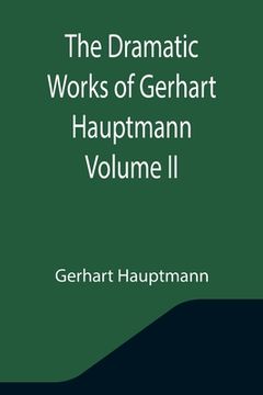 portada The Dramatic Works of Gerhart Hauptmann Volume II (in English)